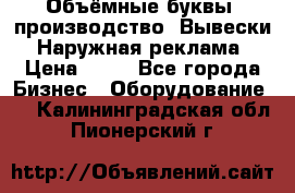 Объёмные буквы, производство, Вывески. Наружная реклама › Цена ­ 75 - Все города Бизнес » Оборудование   . Калининградская обл.,Пионерский г.